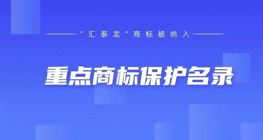 權(quán)威認(rèn)可！匯泰龍被納入“廣東省重點(diǎn)商標(biāo)保護(hù)名錄”
